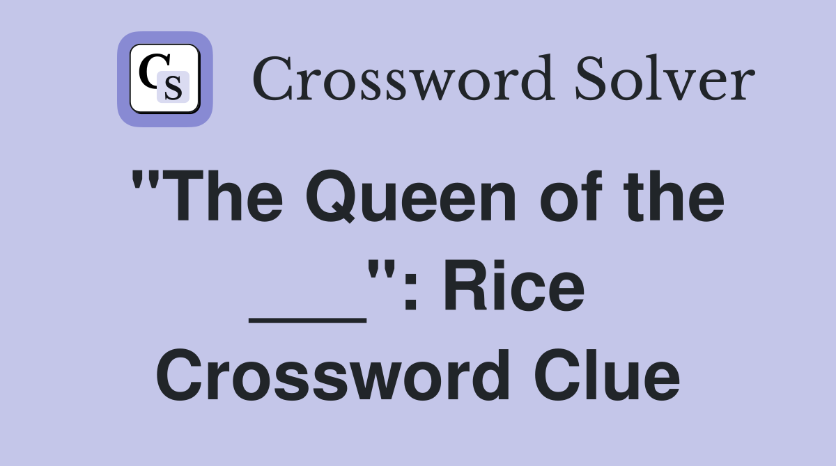 "The Queen of the ___": Rice Crossword Clue
