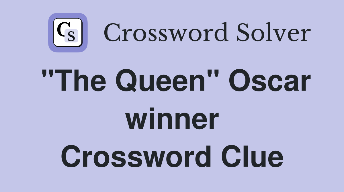 "The Queen" Oscar winner Crossword Clue