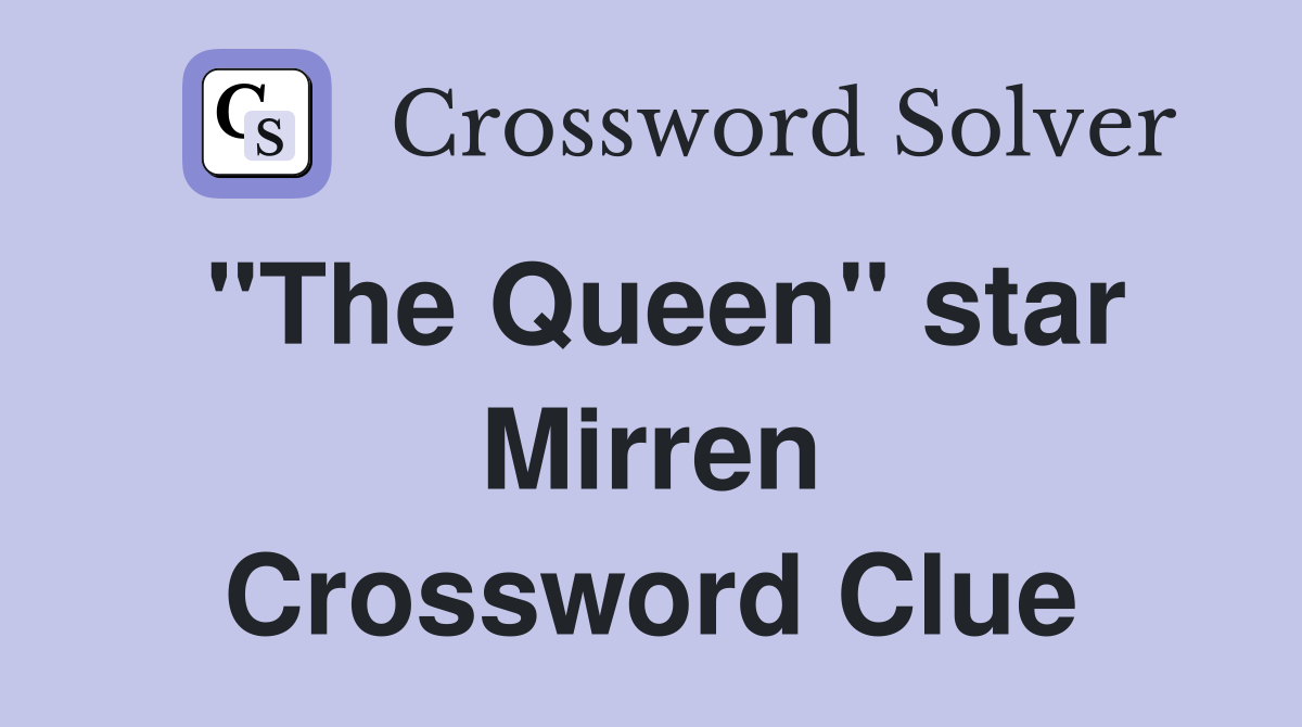 "The Queen" star Mirren Crossword Clue