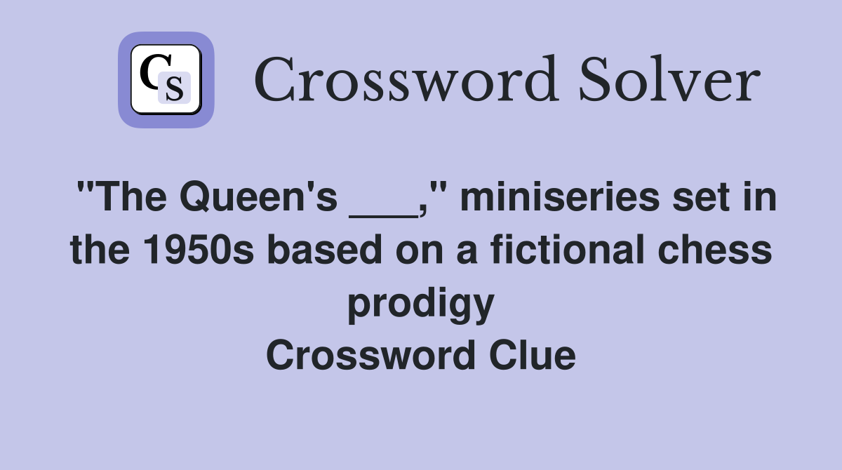 "The Queen's ___," miniseries set in the 1950s based on a fictional chess prodigy Crossword Clue