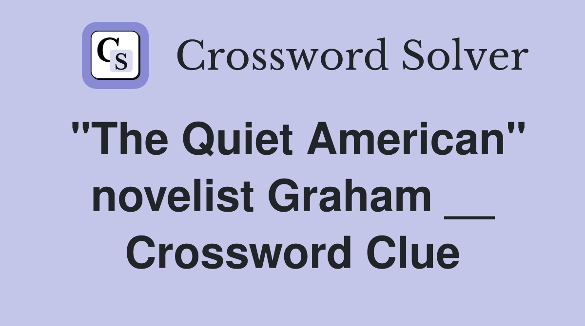"The Quiet American" novelist Graham __ Crossword Clue