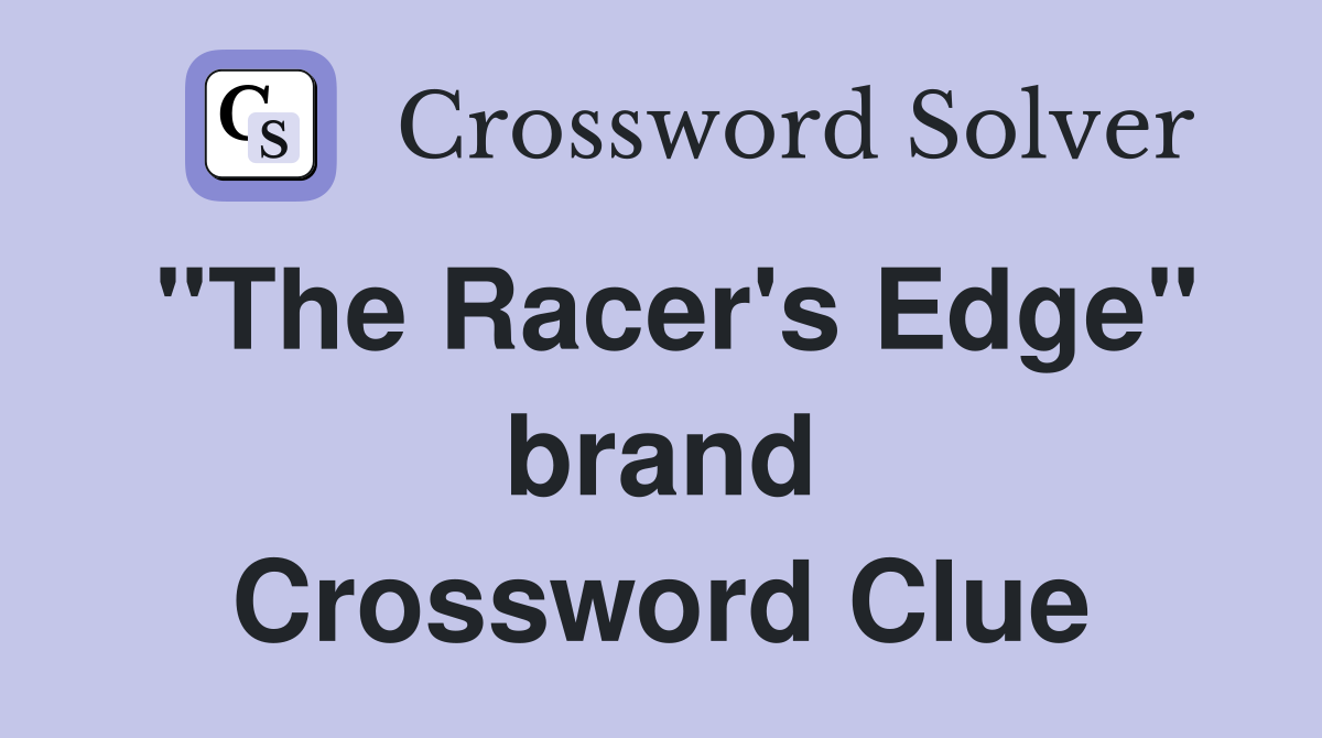"The Racer's Edge" brand Crossword Clue