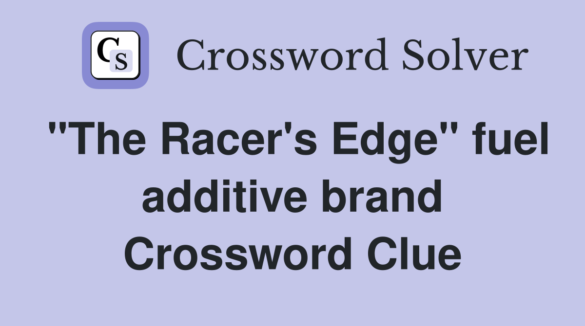 "The Racer's Edge" fuel additive brand Crossword Clue