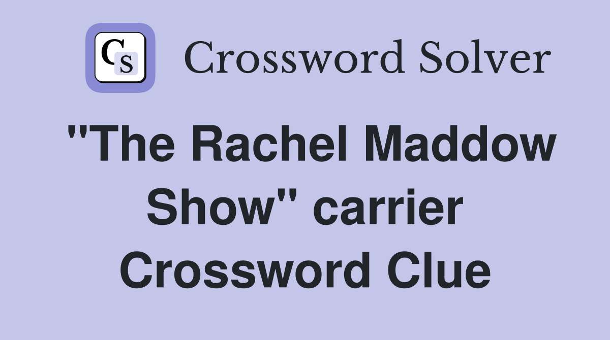 "The Rachel Maddow Show" carrier Crossword Clue