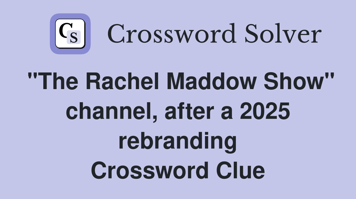 "The Rachel Maddow Show" channel, after a 2025 rebranding Crossword Clue