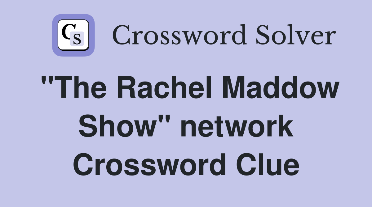 "The Rachel Maddow Show" network Crossword Clue
