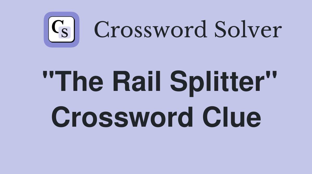 "The Rail Splitter" Crossword Clue