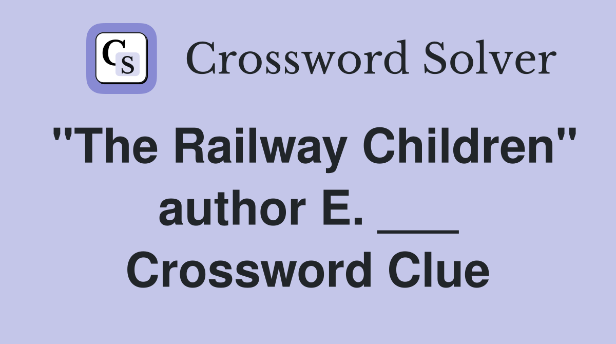 "The Railway Children" author E. ___ Crossword Clue