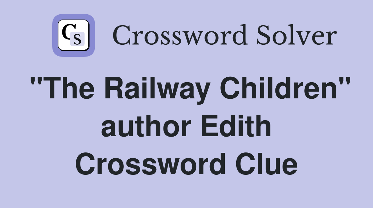 "The Railway Children" author Edith Crossword Clue