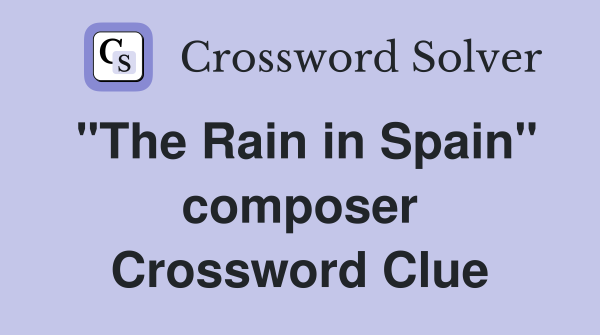 "The Rain in Spain" composer Crossword Clue