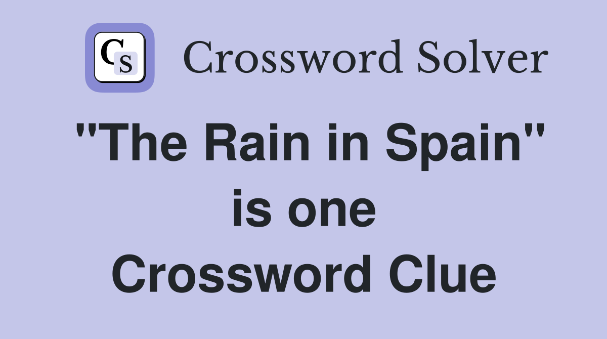 "The Rain in Spain" is one Crossword Clue