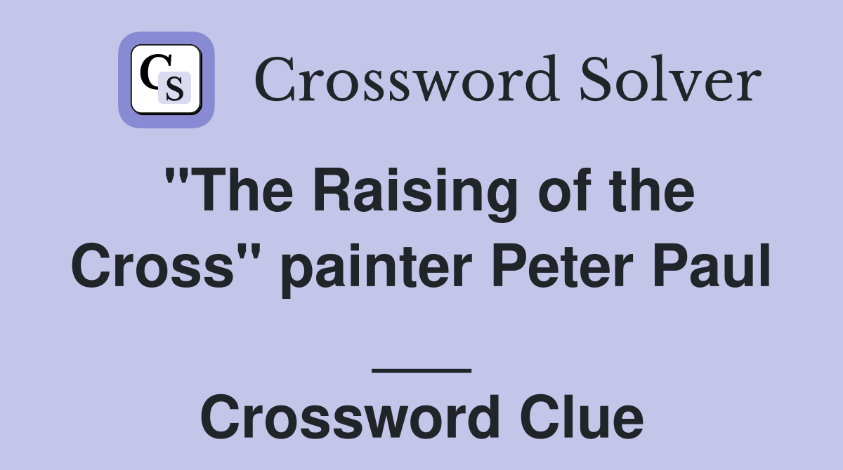 "The Raising of the Cross" painter Peter Paul ___ Crossword Clue