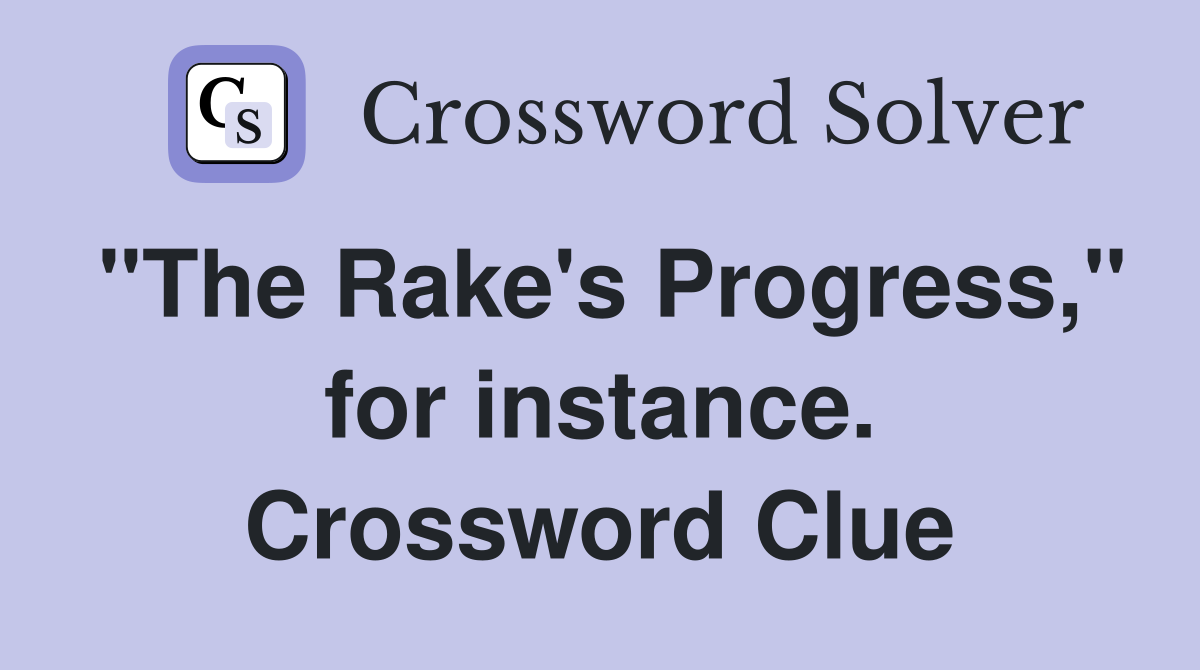 "The Rake's Progress," for instance. Crossword Clue
