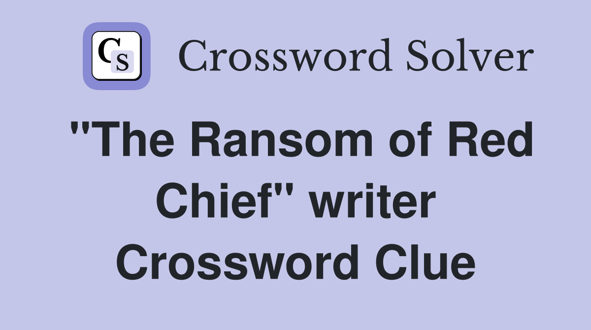 "The Ransom of Red Chief" writer Crossword Clue