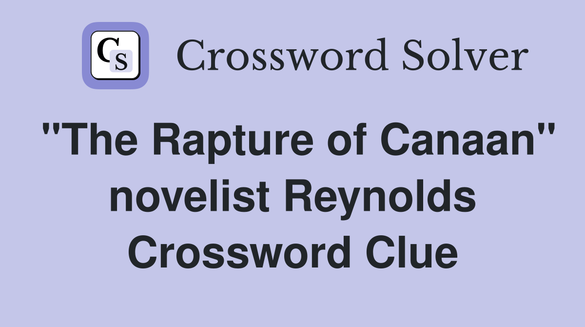 "The Rapture of Canaan" novelist Reynolds Crossword Clue