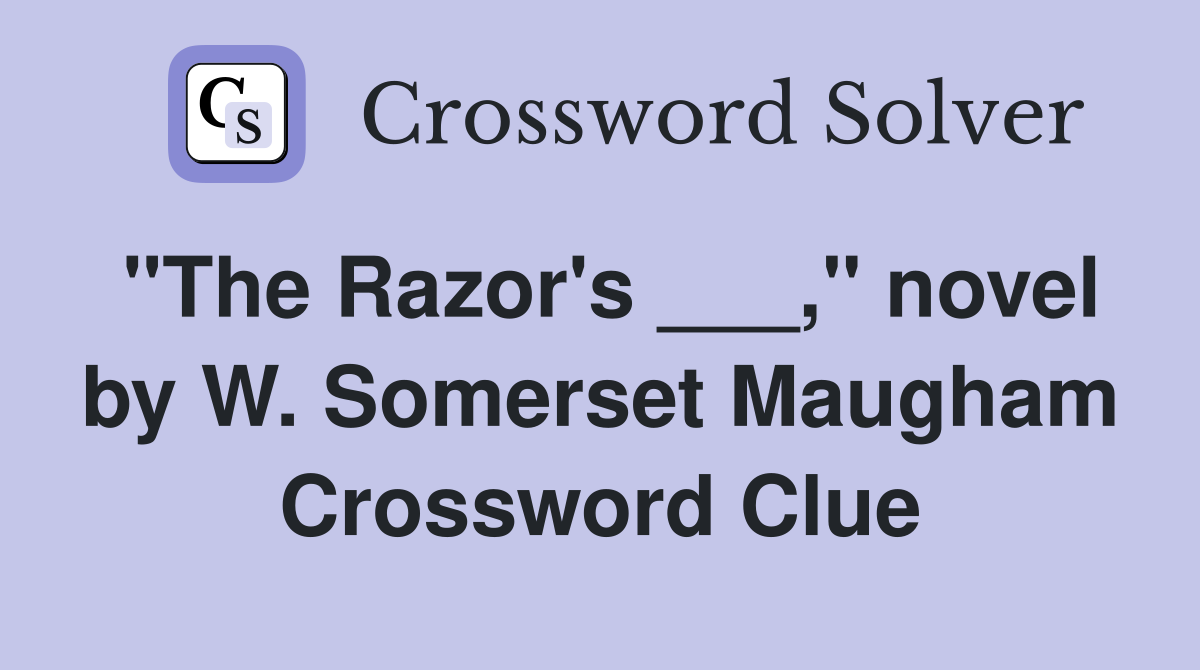 "The Razor's ___," novel by W. Somerset Maugham Crossword Clue
