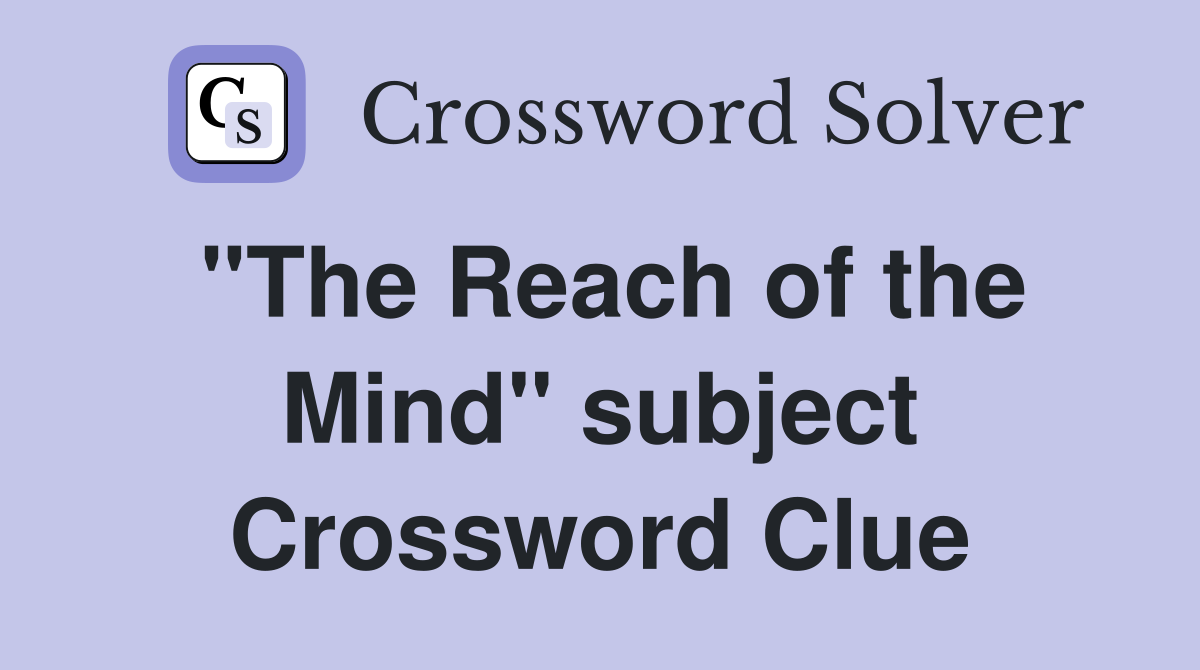 "The Reach of the Mind" subject Crossword Clue