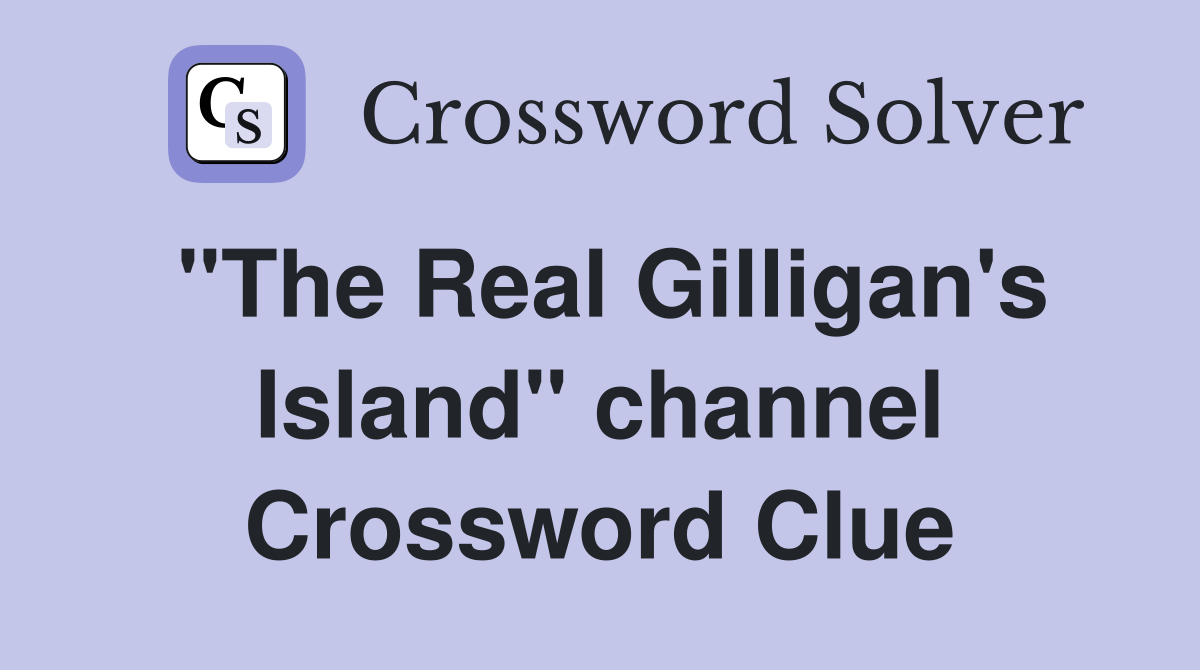 "The Real Gilligan's Island" channel Crossword Clue