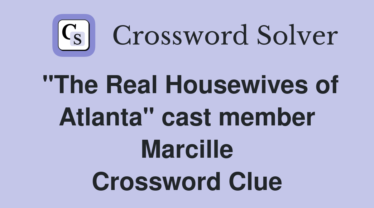"The Real Housewives of Atlanta" cast member Marcille Crossword Clue