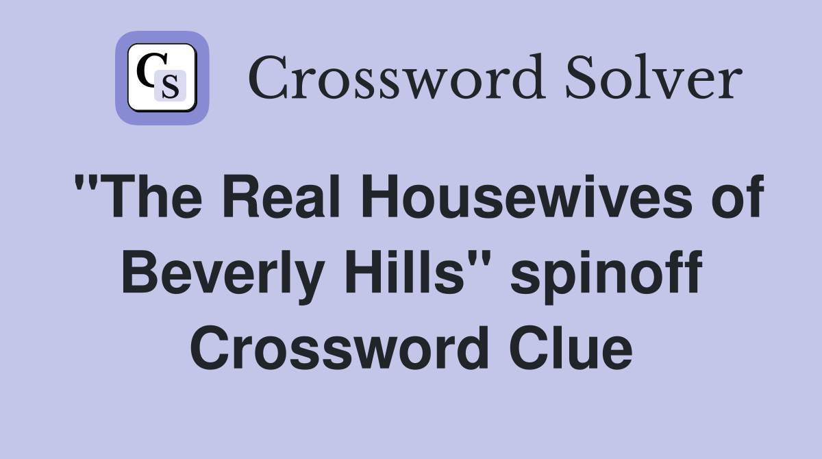 "The Real Housewives of Beverly Hills" spinoff Crossword Clue