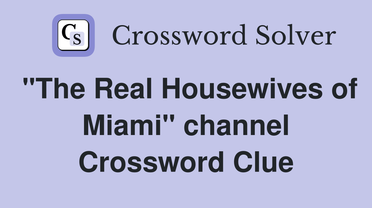 "The Real Housewives of Miami" channel Crossword Clue