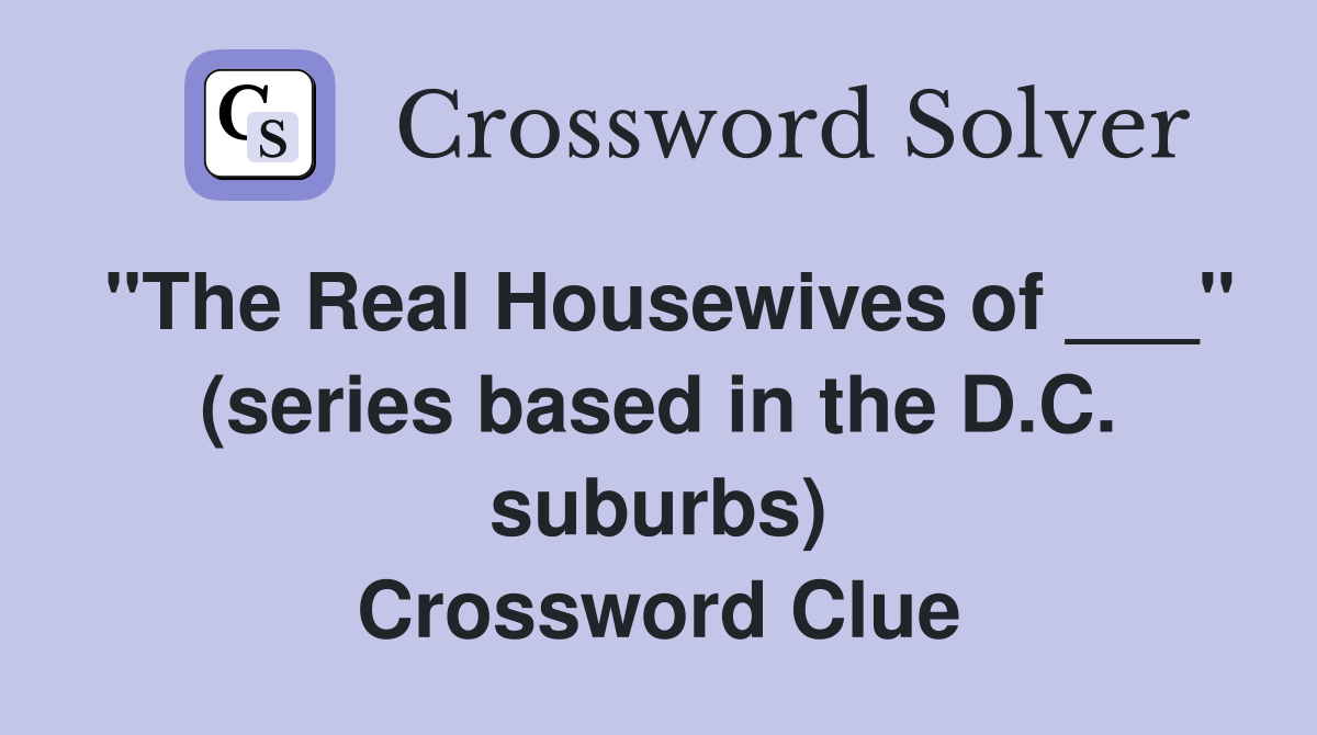 "The Real Housewives of ___" (series based in the D.C. suburbs) Crossword Clue