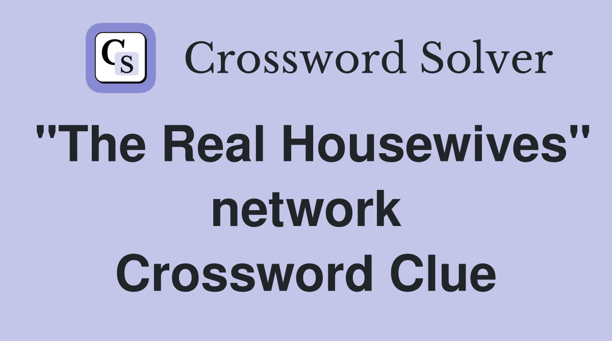 "The Real Housewives" network Crossword Clue