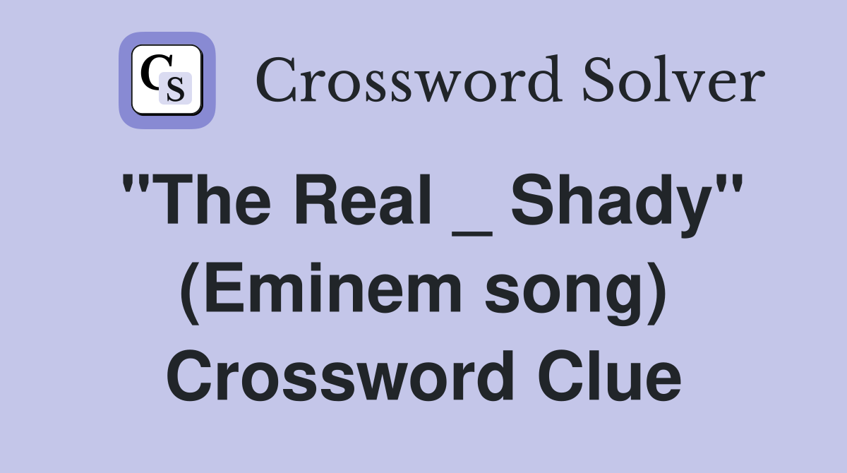 "The Real _ Shady" (Eminem song) Crossword Clue