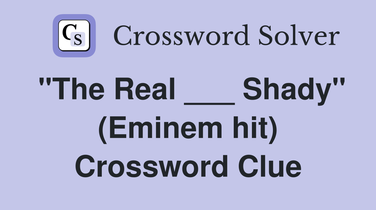 "The Real ___ Shady" (Eminem hit) Crossword Clue