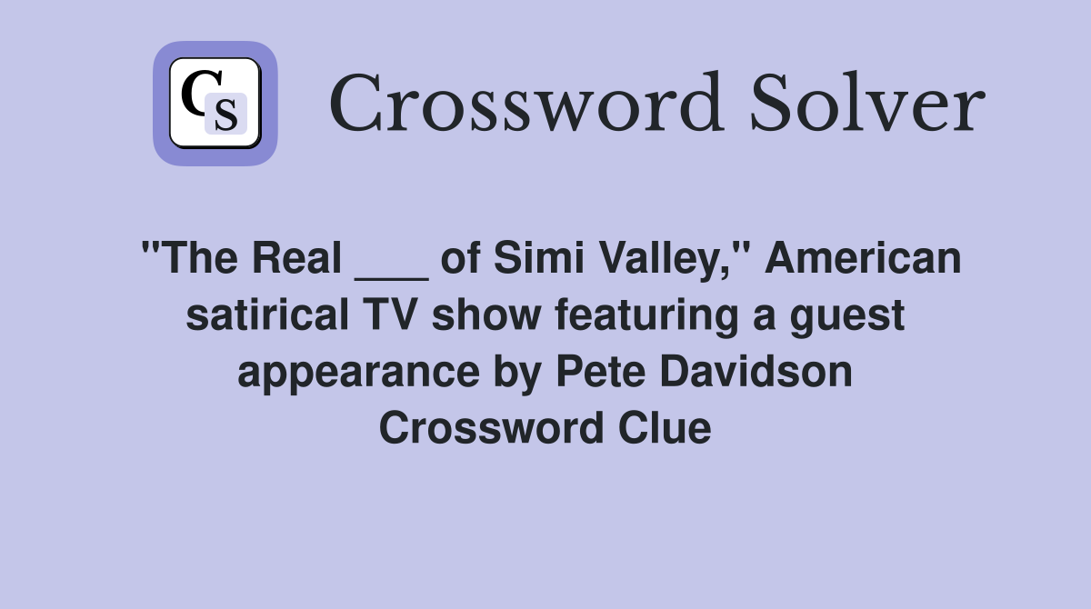 "The Real ___ of Simi Valley," American satirical TV show featuring a guest appearance by Pete Davidson Crossword Clue