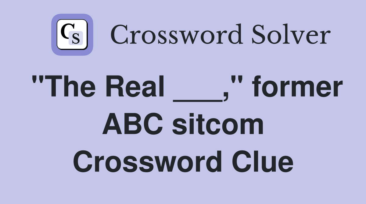 "The Real ___," former ABC sitcom Crossword Clue