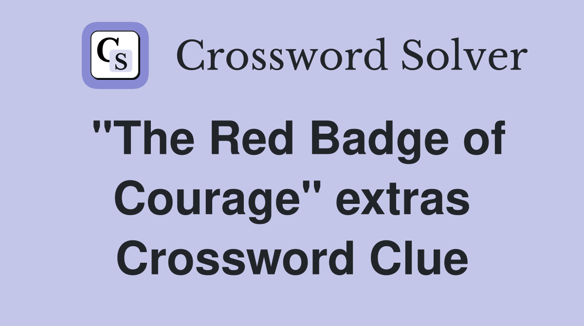 "The Red Badge of Courage" extras Crossword Clue
