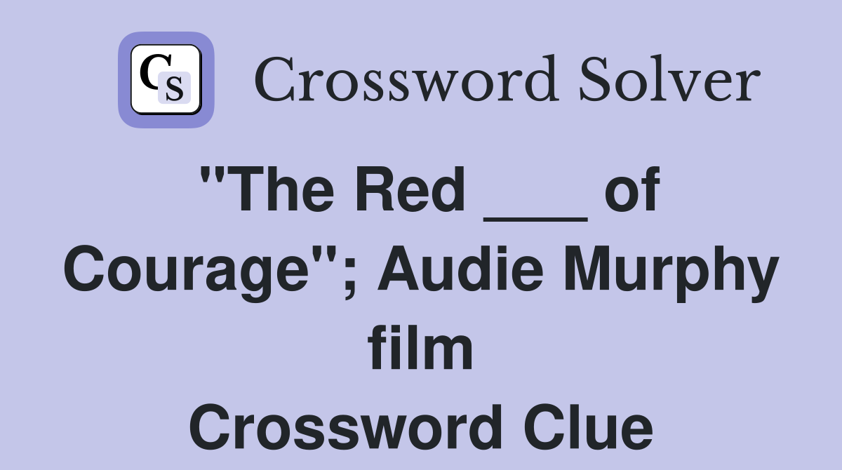 "The Red ___ of Courage"; Audie Murphy film Crossword Clue