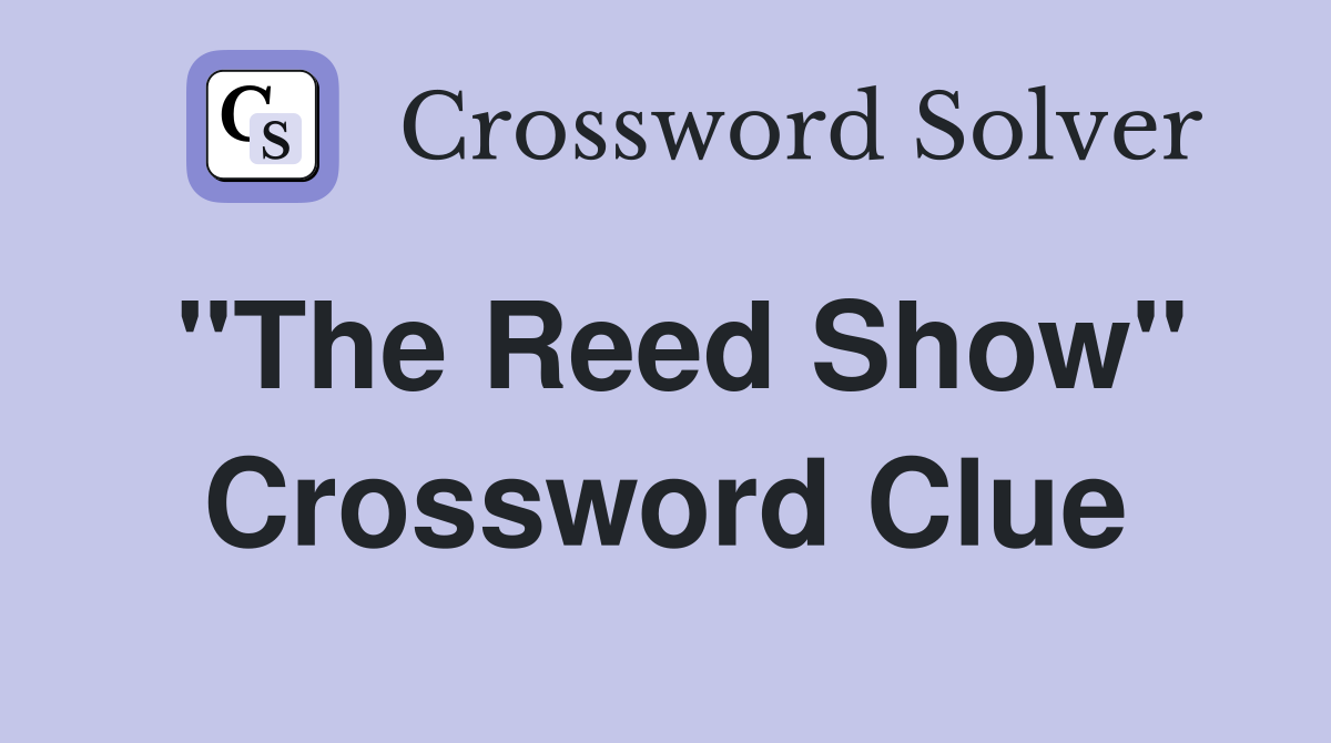 "The Reed Show" Crossword Clue