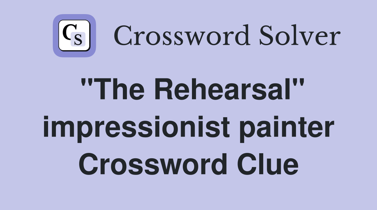 "The Rehearsal" impressionist painter Crossword Clue
