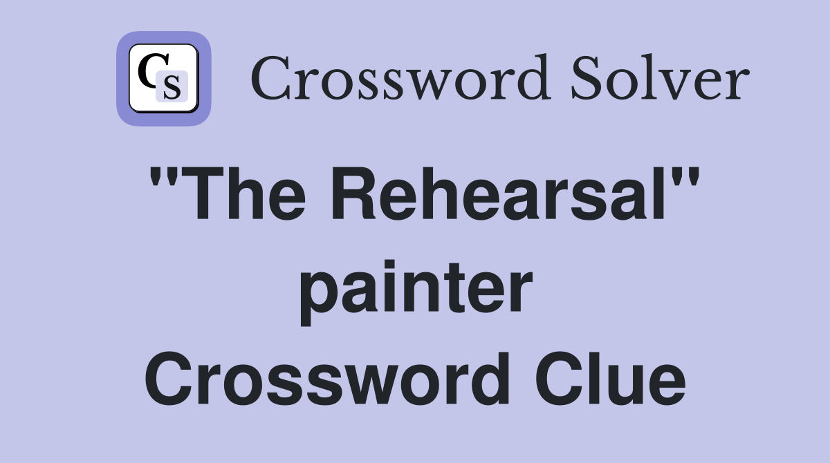"The Rehearsal" painter Crossword Clue