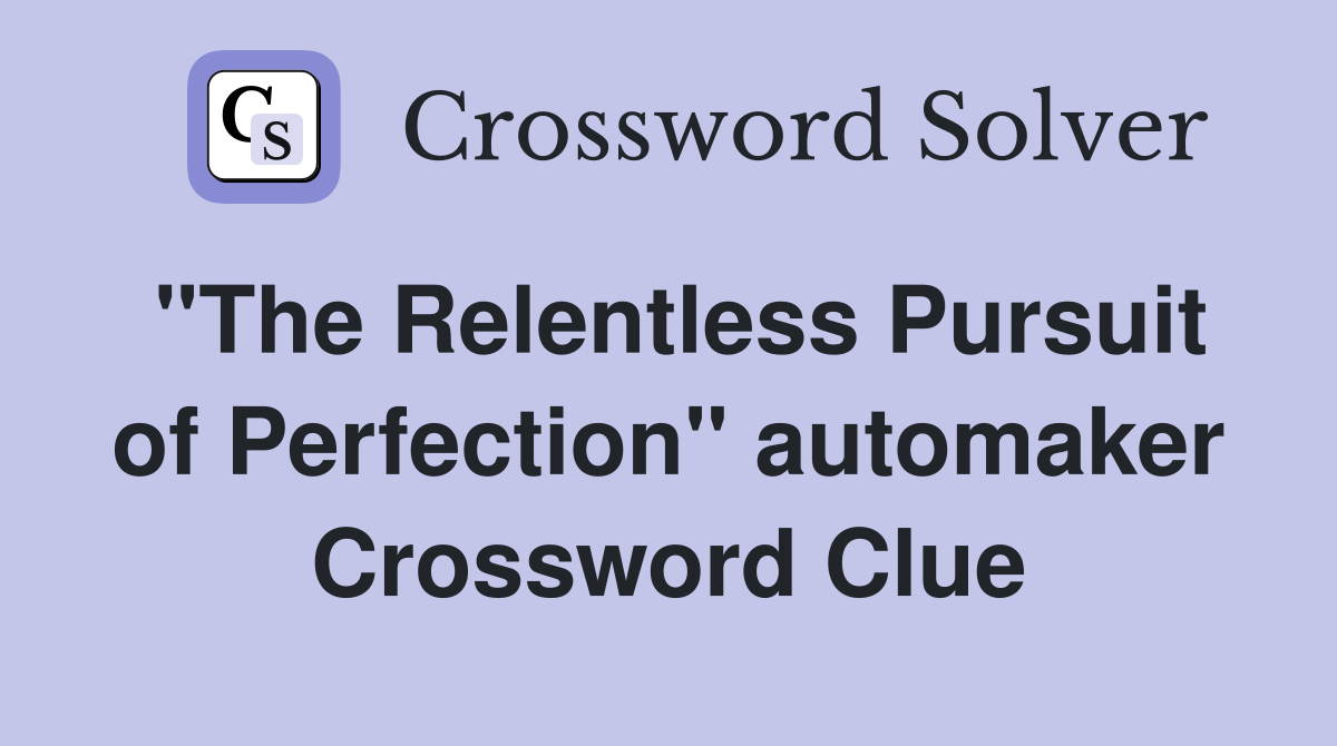 "The Relentless Pursuit of Perfection" automaker Crossword Clue