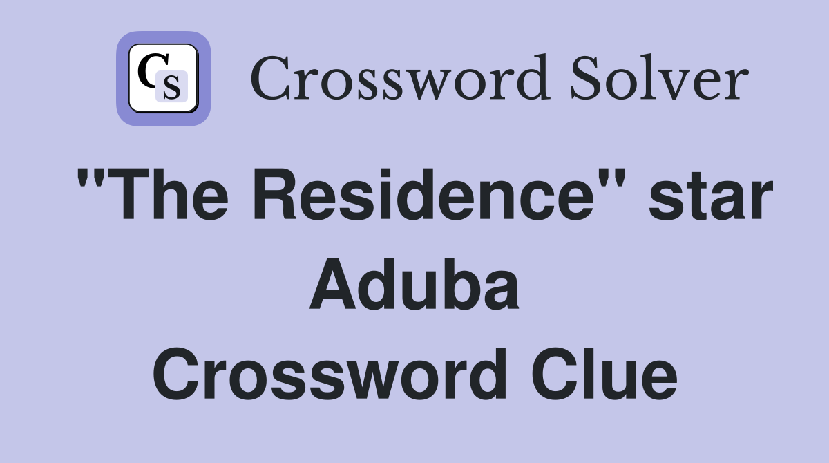 "The Residence" star Aduba Crossword Clue