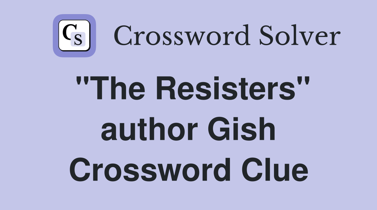"The Resisters" author Gish Crossword Clue