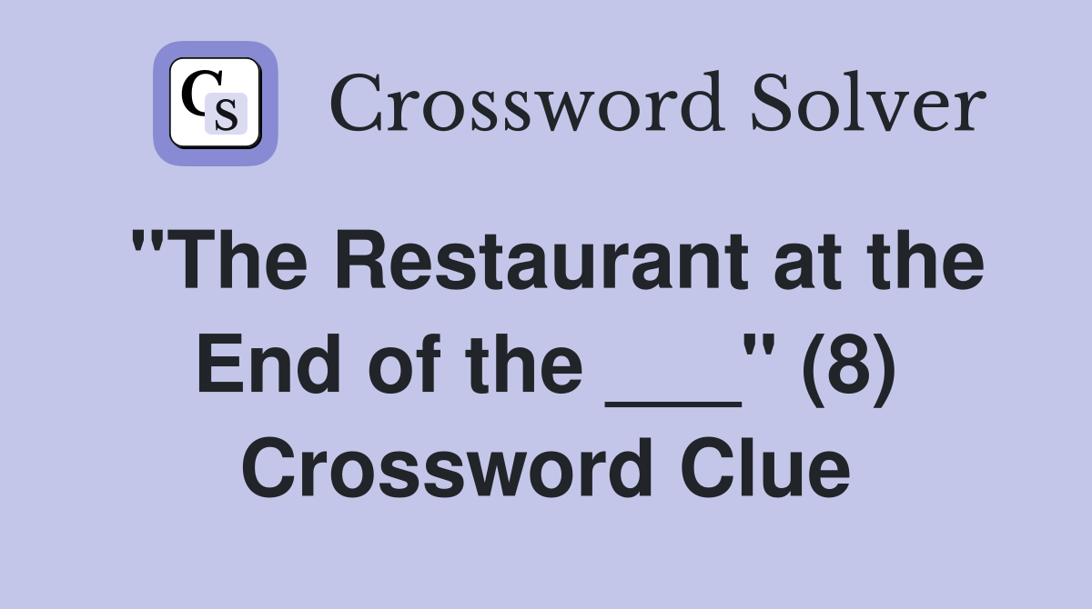 "The Restaurant at the End of the ___" (8) Crossword Clue