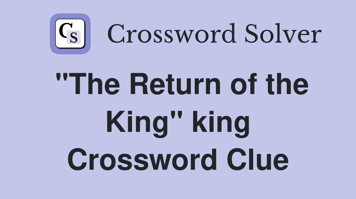 "The Return of the King" king Crossword Clue