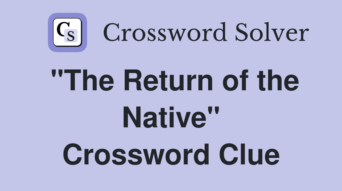 "The Return of the Native" Crossword Clue