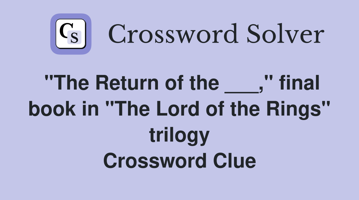 "The Return of the ___," final book in "The Lord of the Rings" trilogy Crossword Clue