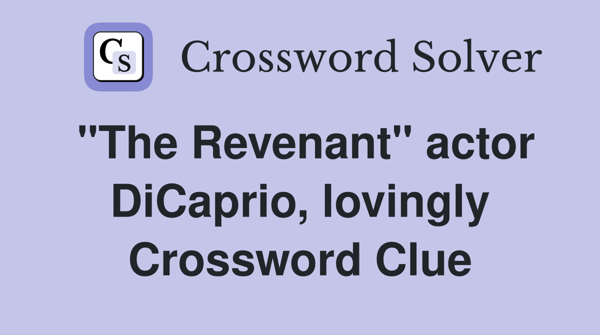 "The Revenant" actor DiCaprio, lovingly Crossword Clue