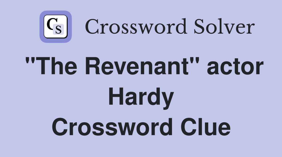 "The Revenant" actor Hardy Crossword Clue