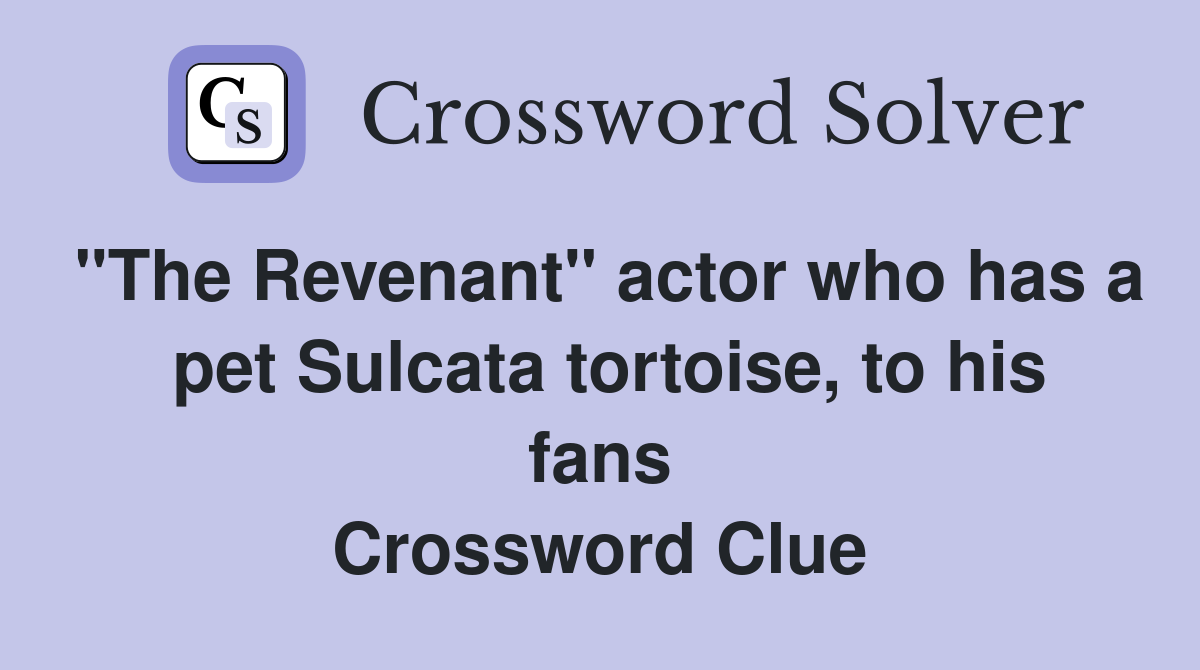 "The Revenant" actor who has a  pet Sulcata tortoise, to his fans Crossword Clue
