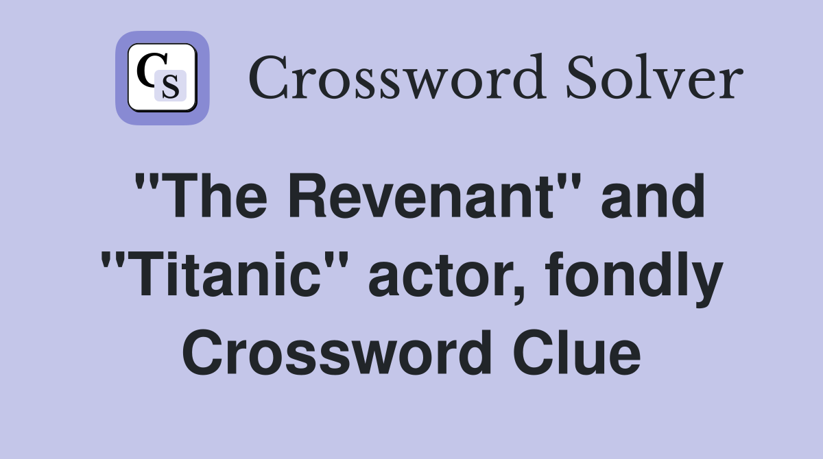 "The Revenant" and "Titanic" actor, fondly Crossword Clue