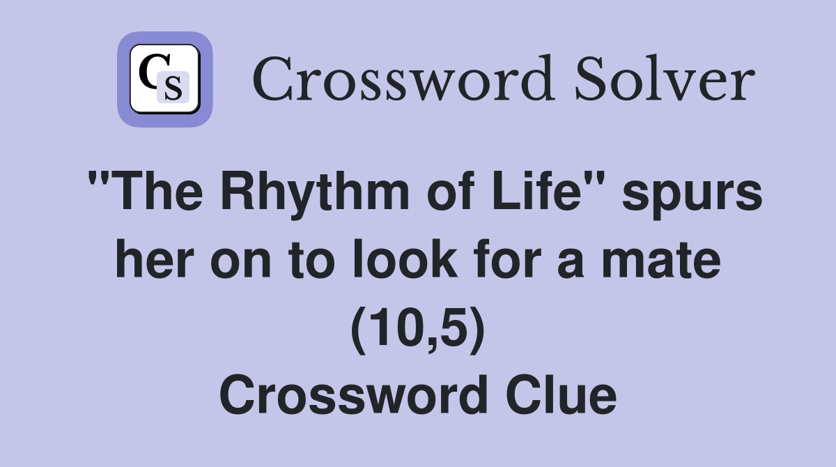 "The Rhythm of Life" spurs her on to look for a mate (10,5) Crossword Clue