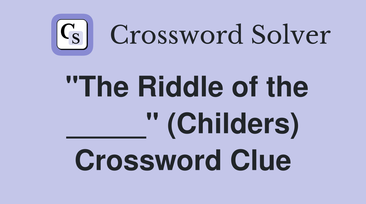 "The Riddle of the _____" (Childers) Crossword Clue