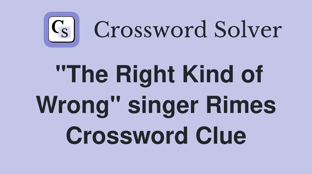 "The Right Kind of Wrong" singer Rimes Crossword Clue